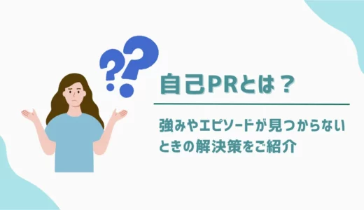 自己PRとは？強みやエピソードが見つからないときの解決策を紹介