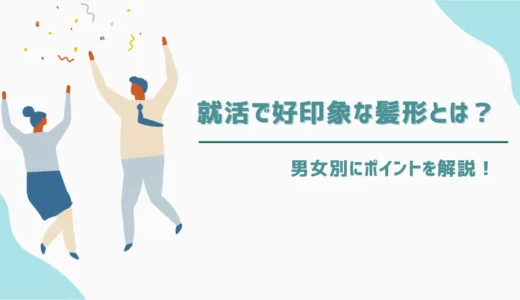 就活で好印象な髪型とは？男女別にポイントを解説！