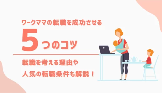 ワーママの転職を成功5つのコツ｜転職を考える理由や人気の転職条件も解説！