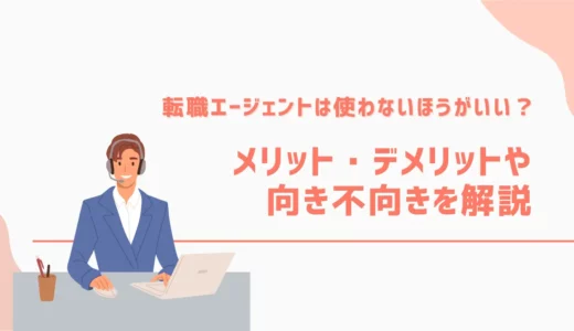 転職エージェントは使わない方がいい？メリット・デメリットや向き不向きを解説