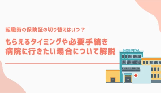 転職時の保険証の切り替え手続きは？いつもらえる？病院に行きたい場合は？